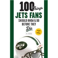 100 Things Jets Fans Should Know & Do Before They Die 9781629370002
