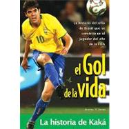 Gol de la Vida-La Historia de Kaka : La Historia del Nimio de Brasil Que Se Convirtio en el Jugador del Ano de la Fifa 9780829750003