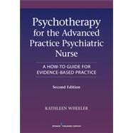 Psychotherapy for the Advanced Practice Psychiatric Nurse: A How-to Guide for Evidence- Based Practice 9780826110008