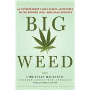 Big Weed An Entrepreneur's High-Stakes Adventures in the Budding Legal Marijuana Business 9781137280008