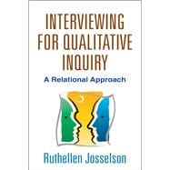 Interviewing for Qualitative Inquiry A Relational Approach 9781462510009