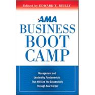 AMA Business Boot Camp : Management and Leadership Fundamentals That Will See You Successfully Through Your Career 9780814420010