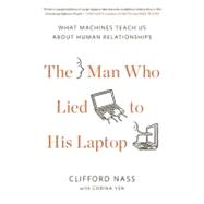 The Man Who Lied to His Laptop What Machines Teach Us About Human Relationships 9781617230011