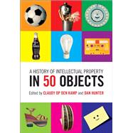 A History of Intellectual Property in 50 Objects 9781108420013