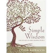 Simple Wisdom for the Not So Simple Business World : Using Spiritual Principles to Bring Balance into the Workplace 9780982310014