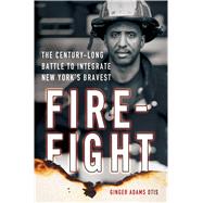 Firefight The Century-Long Battle to Integrate New York’s Bravest 9781137280015