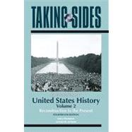 Taking Sides: Clashing Views in United States History, Volume 2: Reconstruction to the Present 9780078050022