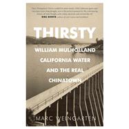 Thirsty William Mulholland, California Water, and the Real Chinatown 9781942600022