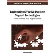 Engineering Effective Decision Support Technologies: New Models and Applications 9781466640023