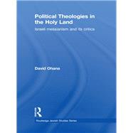 Political Theologies in the Holy Land: Israeli Messianism and its Critics 9780415850025