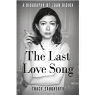 The Last Love Song A Biography of Joan Didion 9781250010025