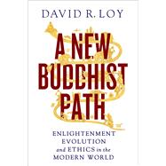 A New Buddhist Path: Enlightenment, Evolution, and Ethics in the Modern World 9781614290025