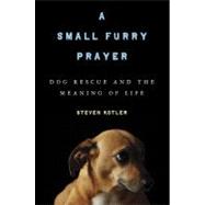 A Small Furry Prayer Dog Rescue and the Meaning of Life 9781608190027
