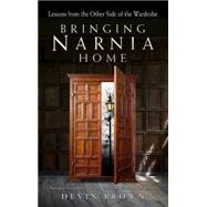 Bringing Narnia Home: Lessons from the Other Side of the Wardrobe 9781501800030