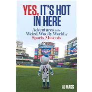 Yes, It's Hot in Here Adventures in the Weird, Woolly World of Sports Mascots 9781623360030