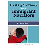 Practicing Oral History With Immigrant Narrators 9781629580036