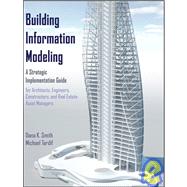 Building Information Modeling : A Strategic Implementation Guide for Architects, Engineers, Constructors, and Real Estate Asset Managers 9780470250037