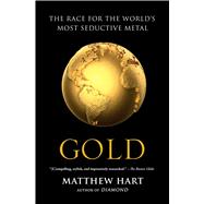 Gold The Race for the World’s Most Seductive Metal 9781451650037