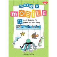 Make a Mobile: 12 Cool Designs to Press Out and Hang 9781633220041