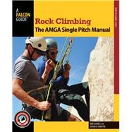 Rock Climbing: The AMGA Single Pitch Manual 9780762790043