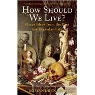 How Should We Live? Great Ideas from the Past for Everyday Life 9781629190044
