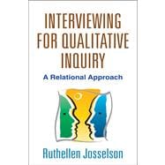 Interviewing for Qualitative Inquiry A Relational Approach 9781462510047
