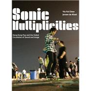 Sonic Multiplicities: Hong Kong Pop and Global Circulation of Sound and Image 9781783200047