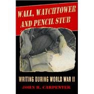 Wall, Watchtower, and Pencil Stub: Writing During World War II 9781631580048