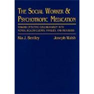The Social Worker & Psychotropic Medication: Toward Effective Collaboration With Mental Health Clients, Families, and Providers