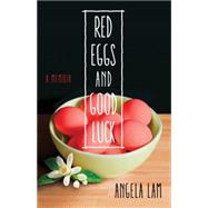 Red Eggs and Good Luck: A Chinese American Memoir About Faith, Family, and Forgiveness 9781631520051