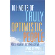 10 Habits of Truly Optimistic People Power Your Life with the Positive 9781632280053