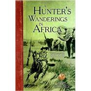 A Hunter's Wanderings in Africa 9781940860053