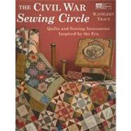 The Civil War Sewing Circle: Quilts and Sewing Accessories Inspired by the Era 9781604680058