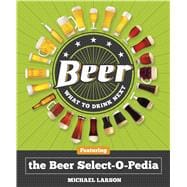 Beer: What to Drink Next Featuring the Beer Select-O-Pedia 9781454910060