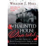 The Haunted House Diaries: The True Story of a Quiet Connecticut Town in the Center of a Paranormal Mystery 9781632650061