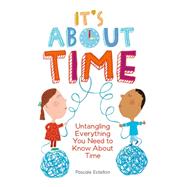 It's About Time Untangling Everything You Need to Know About Time 9781771470063
