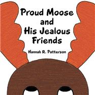 Proud Moose and His Jealous Friends 9781973670063