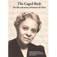 The Caged Bird: The Life and Music of Florence B. Price 9781682260067