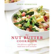 The Nut Butter Cookbook 100 Delicious Vegan Recipes Made Better with Nut Butter 9781449460068