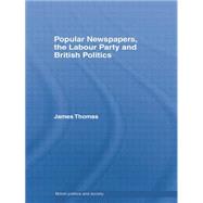 Popular Newspapers, the Labour Party and British Politics 9780415850070