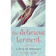 The Delicious Torment A Story of Submission 9781627780070
