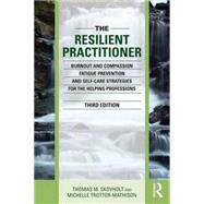The Resilient Practitioner: Burnout and Compassion Fatigue Prevention and Self-Care Strategies for the Helping Professions 9781138830073