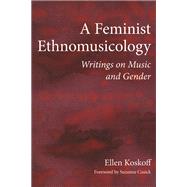 A Feminist Ethnomusicology: Writings on Music and Gender 9780252080074