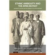 Ethnic Ambiguity and the African Past: Materiality, History, and the Shaping of Cultural Identities 9781629580074