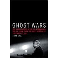 Ghost Wars The Secret History of the CIA, Afghanistan, and bin Laden, from the Soviet Invasion to September 10, 2001 9781594200076