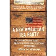 A New American Tea Party The Counterrevolution Against Bailouts, Handouts, Reckless Spending, and More Taxes 9780470920084