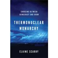 Thermonuclear Monarchy : Choosing Between Democracy and Doom 9780393080087