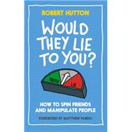 Would They Lie to You?: How to Spin Friends and Manipulate People 9781783960088