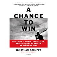 A Chance to Win An Ex-Con, a Little League Team, and the Quest to Redeem an American City 9781250050090