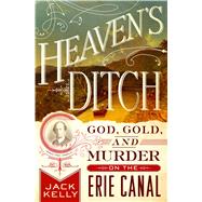 Heaven's Ditch God, Gold, and Murder on the Erie Canal 9781137280091